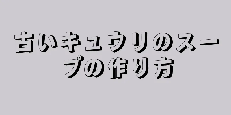 古いキュウリのスープの作り方