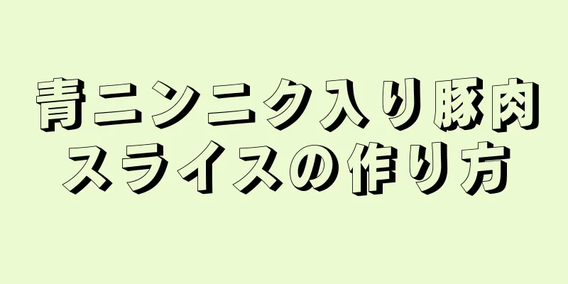 青ニンニク入り豚肉スライスの作り方