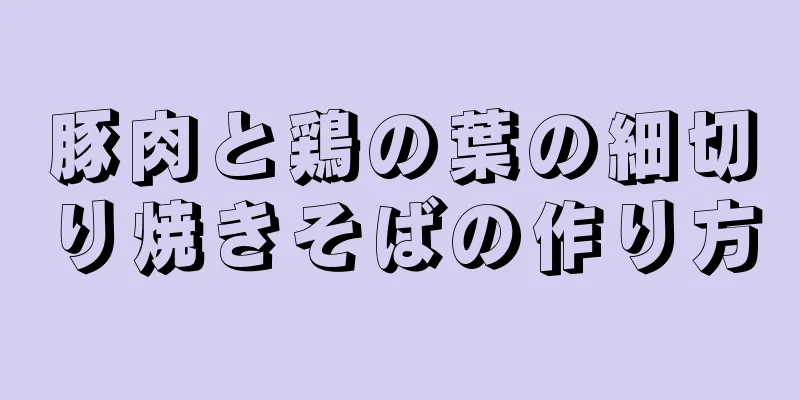 豚肉と鶏の葉の細切り焼きそばの作り方