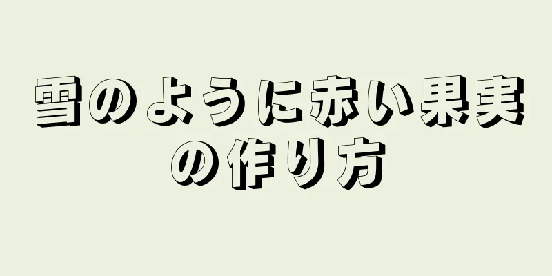 雪のように赤い果実の作り方