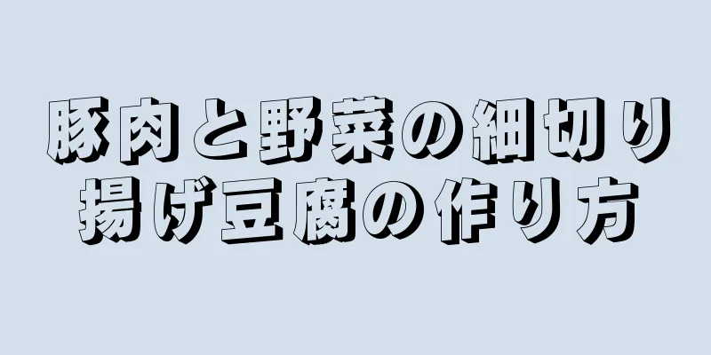 豚肉と野菜の細切り揚げ豆腐の作り方