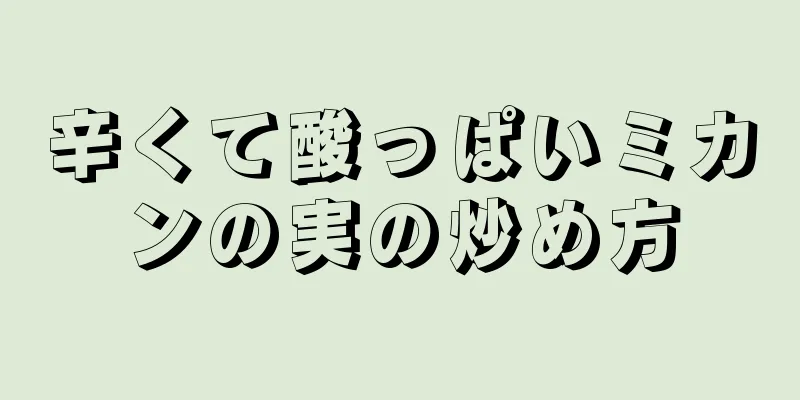 辛くて酸っぱいミカンの実の炒め方