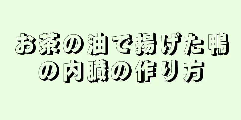 お茶の油で揚げた鴨の内臓の作り方