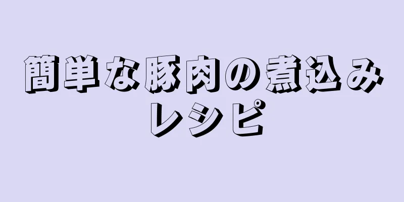 簡単な豚肉の煮込みレシピ