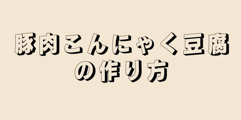 豚肉こんにゃく豆腐の作り方