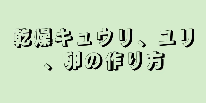 乾燥キュウリ、ユリ、卵の作り方