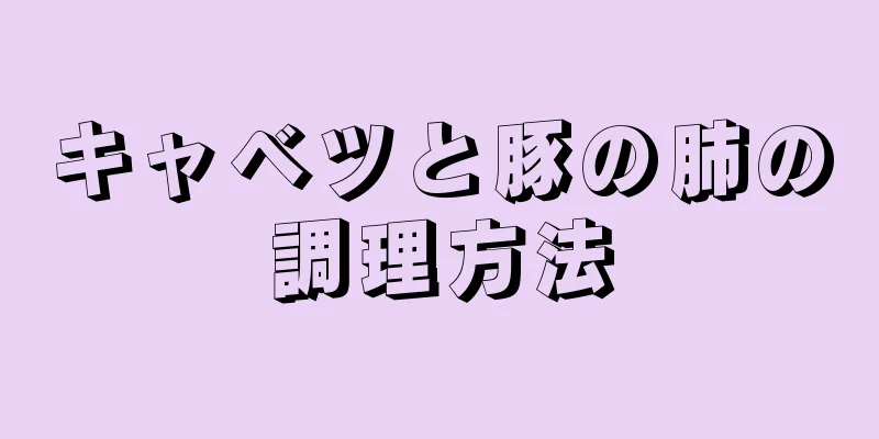 キャベツと豚の肺の調理方法