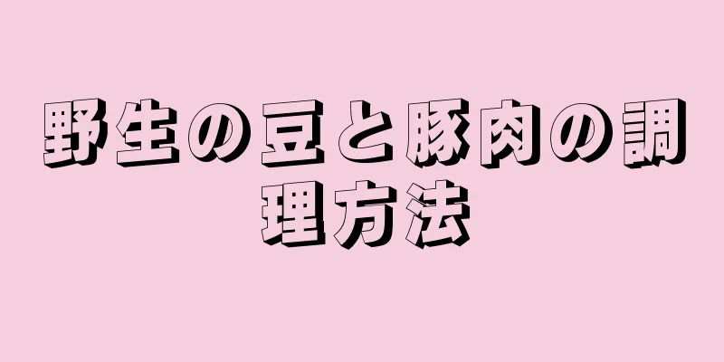 野生の豆と豚肉の調理方法