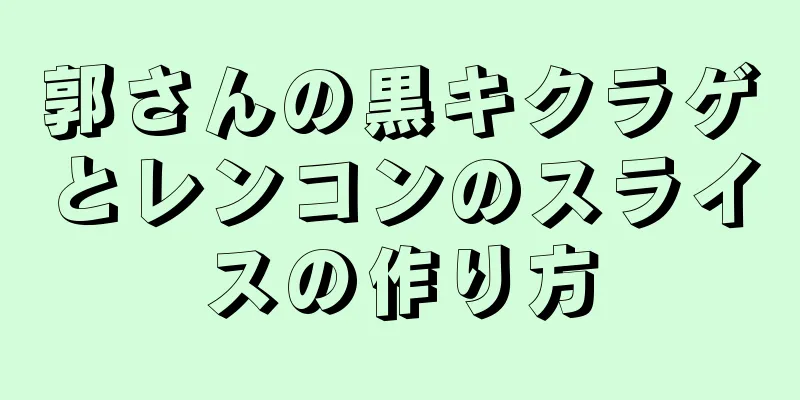 郭さんの黒キクラゲとレンコンのスライスの作り方