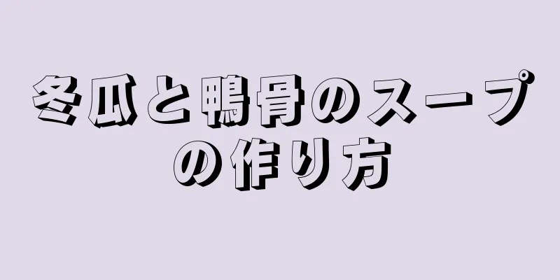 冬瓜と鴨骨のスープの作り方