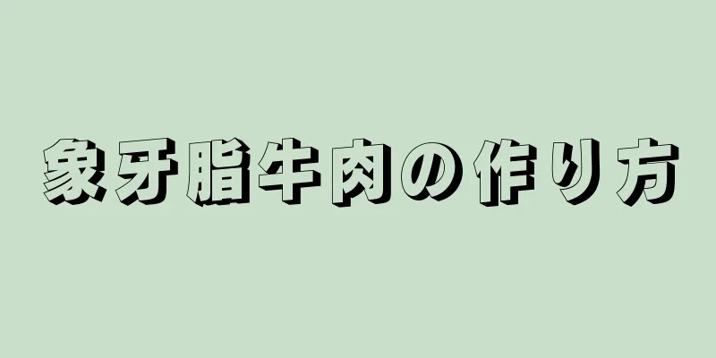 象牙脂牛肉の作り方