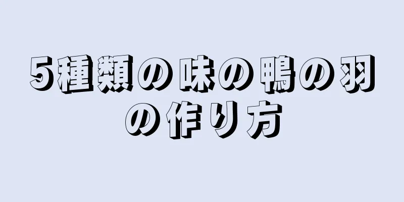 5種類の味の鴨の羽の作り方