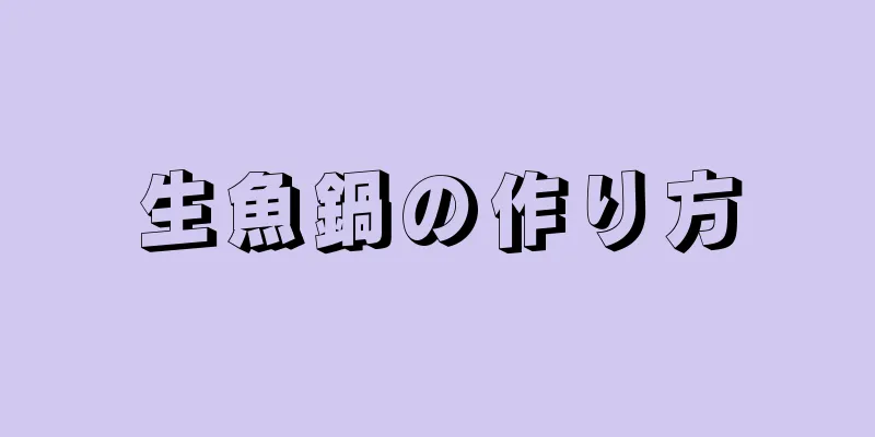 生魚鍋の作り方