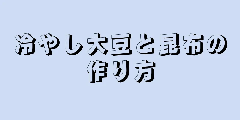 冷やし大豆と昆布の作り方