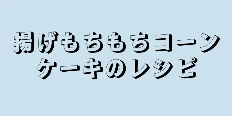 揚げもちもちコーンケーキのレシピ