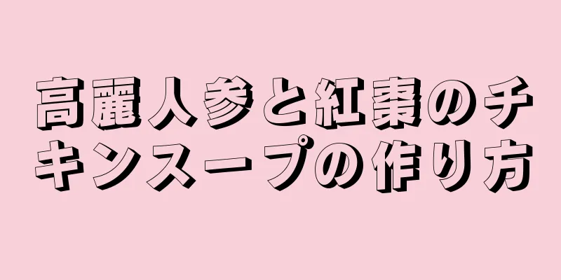 高麗人参と紅棗のチキンスープの作り方