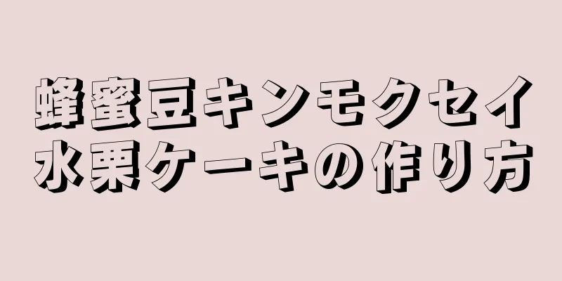 蜂蜜豆キンモクセイ水栗ケーキの作り方