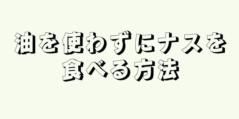 油を使わずにナスを食べる方法