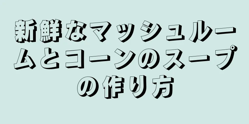 新鮮なマッシュルームとコーンのスープの作り方