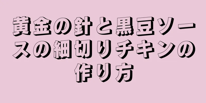 黄金の針と黒豆ソースの細切りチキンの作り方