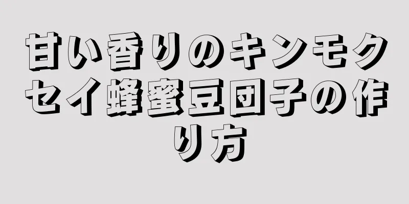 甘い香りのキンモクセイ蜂蜜豆団子の作り方