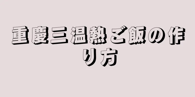 重慶三温熱ご飯の作り方