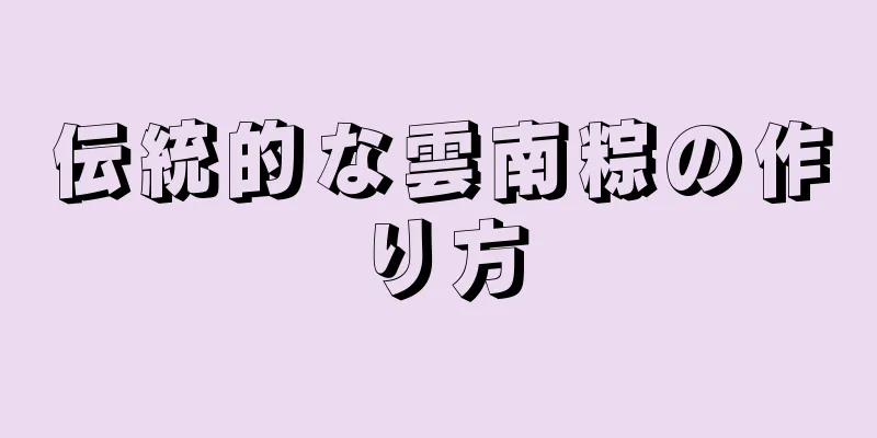 伝統的な雲南粽の作り方