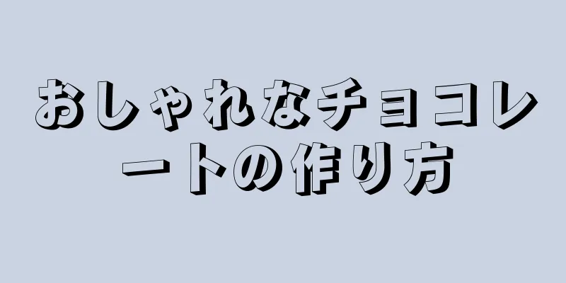 おしゃれなチョコレートの作り方