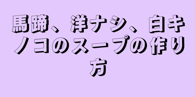 馬蹄、洋ナシ、白キノコのスープの作り方