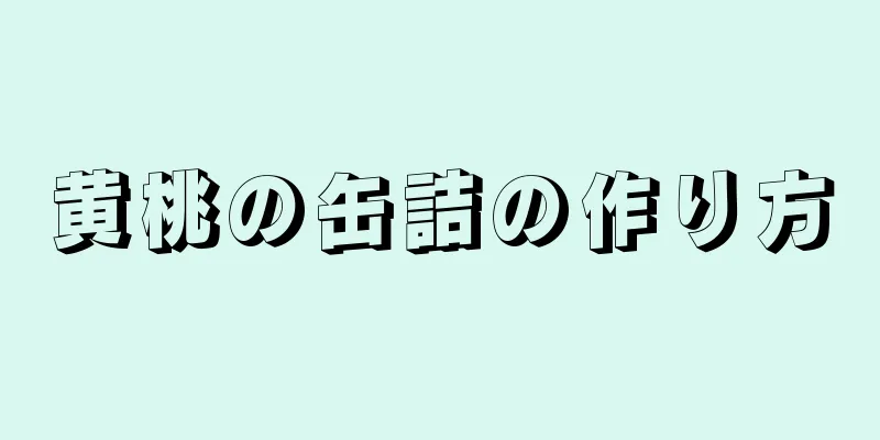 黄桃の缶詰の作り方