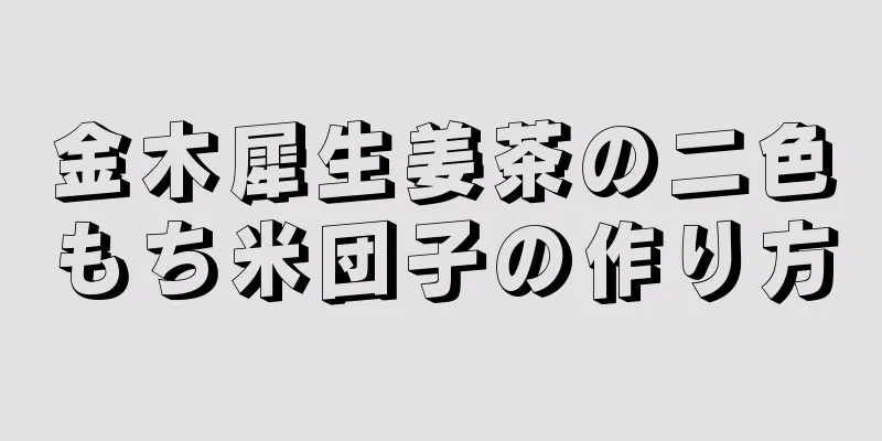 金木犀生姜茶の二色もち米団子の作り方