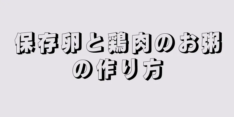 保存卵と鶏肉のお粥の作り方