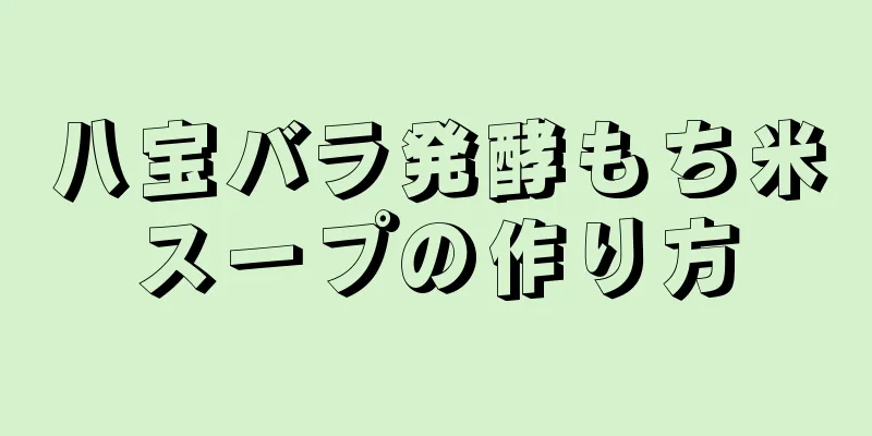 八宝バラ発酵もち米スープの作り方