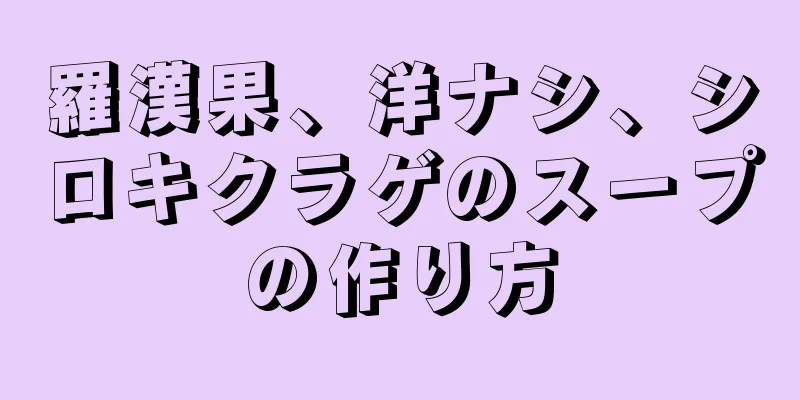 羅漢果、洋ナシ、シロキクラゲのスープの作り方