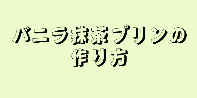 バニラ抹茶プリンの作り方