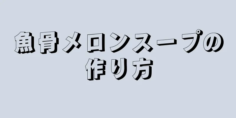 魚骨メロンスープの作り方