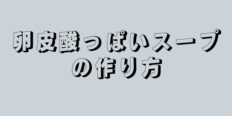 卵皮酸っぱいスープの作り方