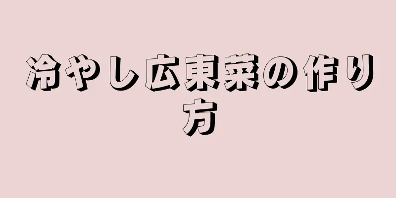 冷やし広東菜の作り方