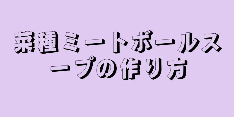 菜種ミートボールスープの作り方