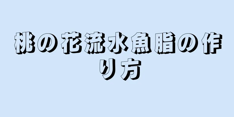 桃の花流水魚脂の作り方