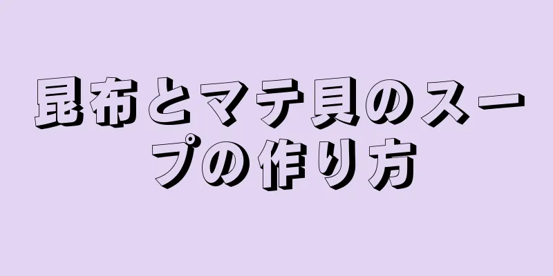 昆布とマテ貝のスープの作り方