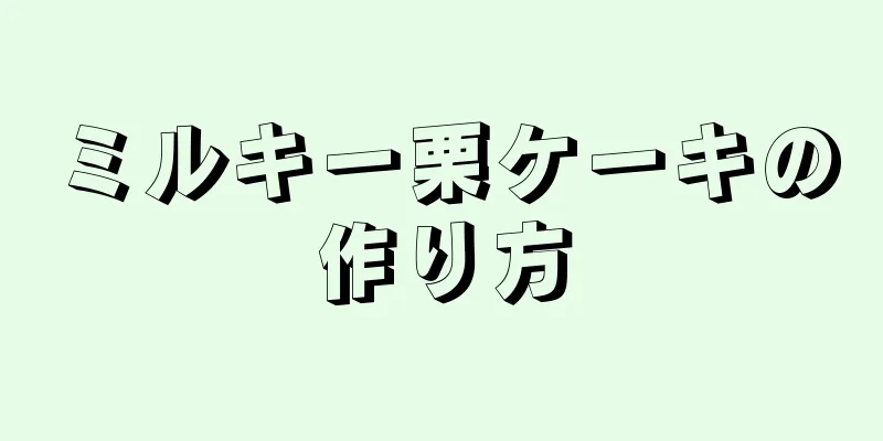 ミルキー栗ケーキの作り方