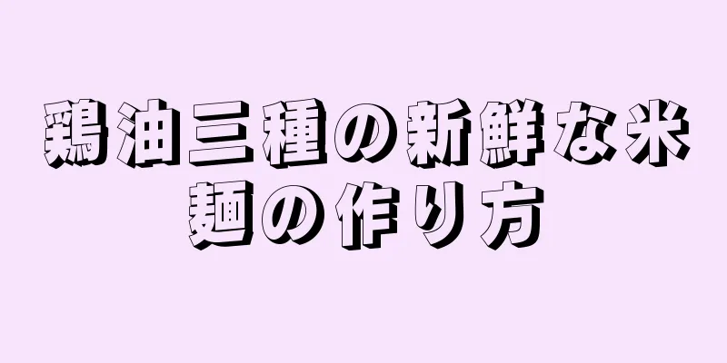 鶏油三種の新鮮な米麺の作り方