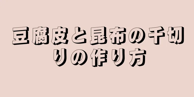 豆腐皮と昆布の千切りの作り方