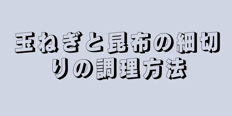 玉ねぎと昆布の細切りの調理方法