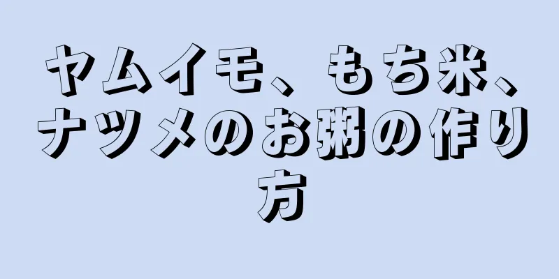 ヤムイモ、もち米、ナツメのお粥の作り方