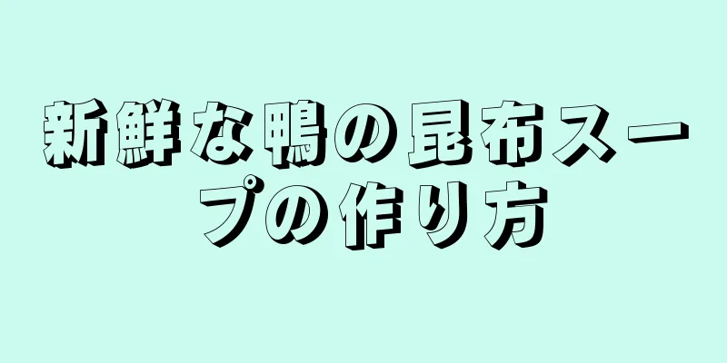 新鮮な鴨の昆布スープの作り方