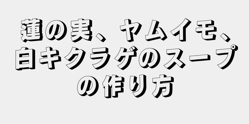 蓮の実、ヤムイモ、白キクラゲのスープの作り方