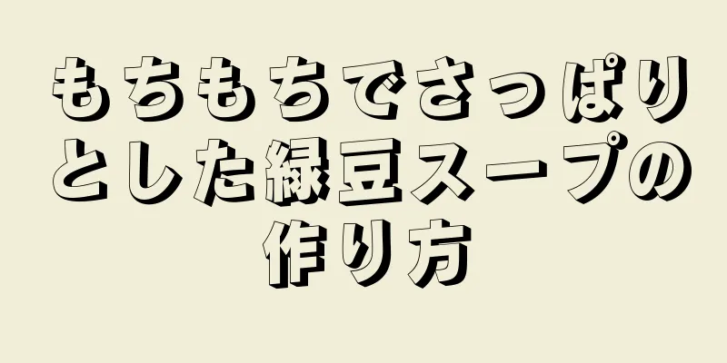 もちもちでさっぱりとした緑豆スープの作り方