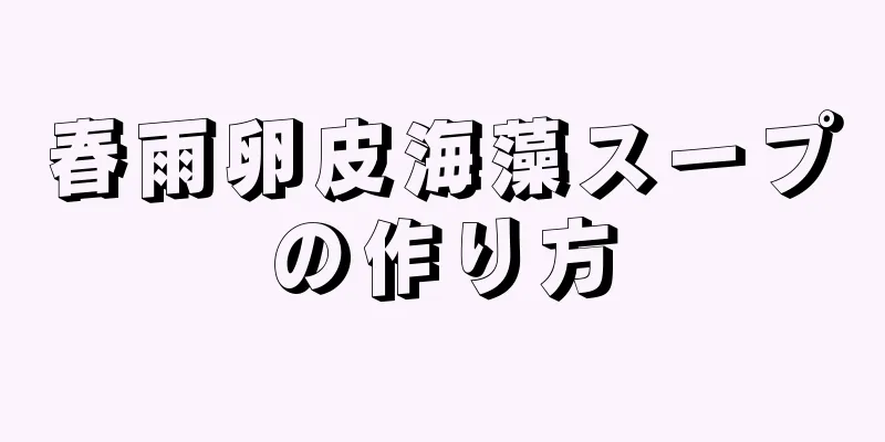 春雨卵皮海藻スープの作り方